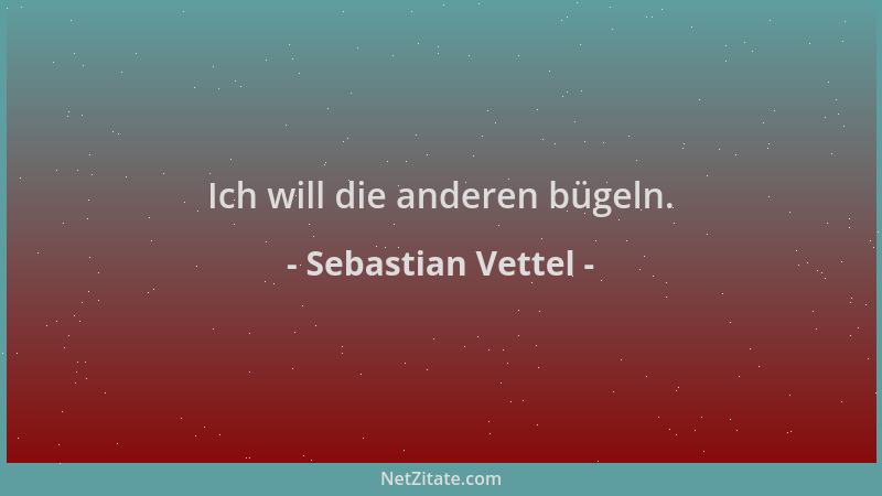 Sebastian Vettel - Ich will die anderen bügeln....