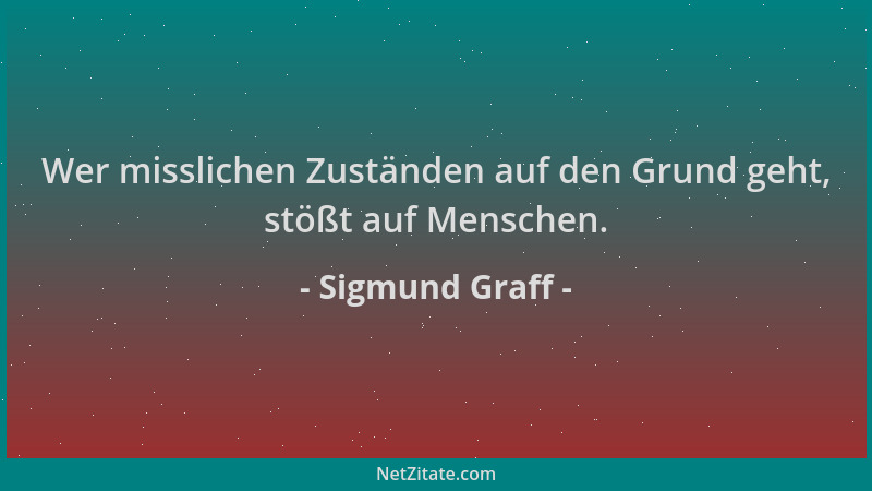 Sigmund Graff - Wer misslichen Zuständen auf den Grund geht, stößt auf Menschen....