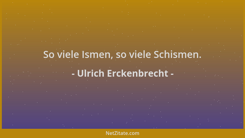 Ulrich Erckenbrecht - So viele Ismen, so viele Schismen....