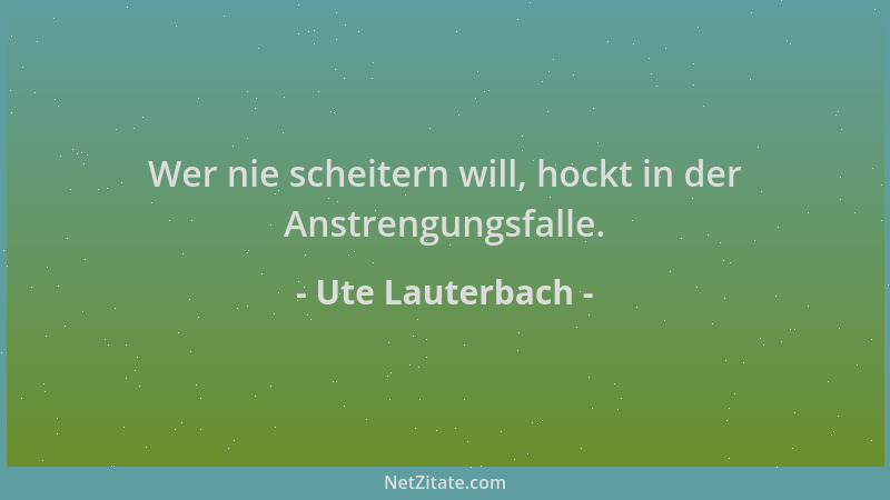 Ute Lauterbach - Wer nie scheitern will, hockt in der Anstrengungsfalle....