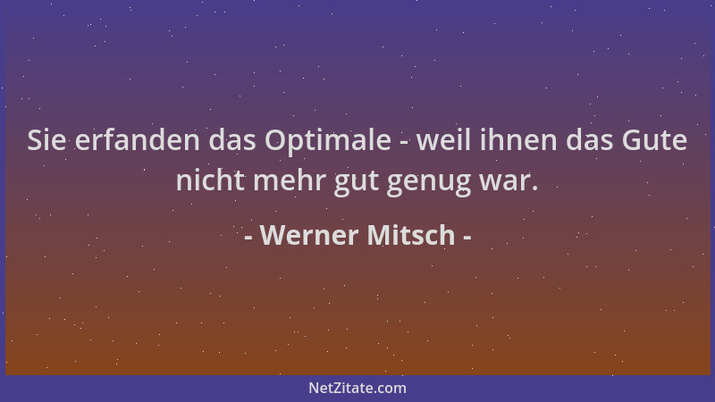 Werner Mitsch - Sie erfanden das Optimale - weil ihnen das Gute nicht mehr gut genug war....