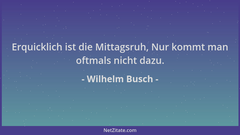 Wilhelm Busch - Erquicklich ist die Mittagsruh, Nur kommt man oftmals nicht dazu....