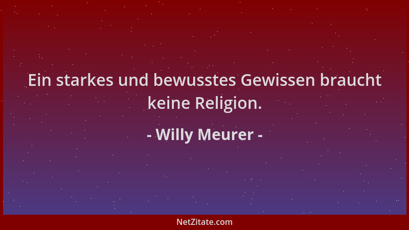 Willy Meurer - Ein starkes und bewusstes Gewissen braucht keine Religion....