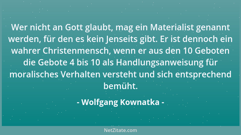 Wolfgang Kownatka - Wer nicht an Gott glaubt, mag ein Materialist genannt werden, für den es kein Jenseits gibt. Er ist den...