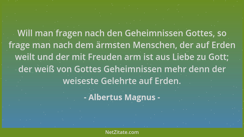 Albertus Magnus - Will man fragen nach den Geheimnissen Gottes, so frage man nach dem ärmsten Menschen, der auf Erden weilt...