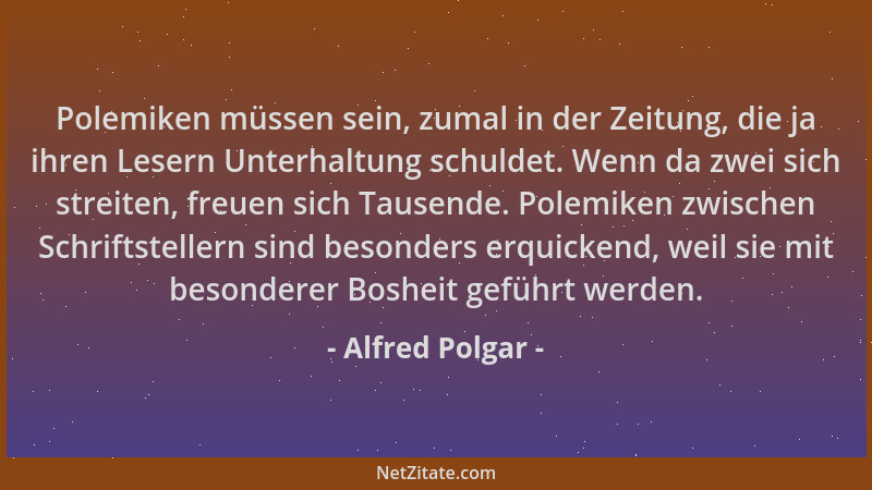 Alfred Polgar - Polemiken müssen sein, zumal in der Zeitung, die ja ihren Lesern Unterhaltung schuldet. Wenn da zwei sich s...