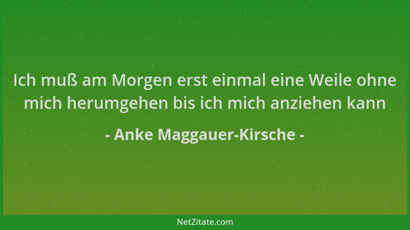 Anke Maggauer-Kirsche - Ich muß am Morgen erst einmal eine Weile ohne mich herumgehen bis ich mich anziehen kann...