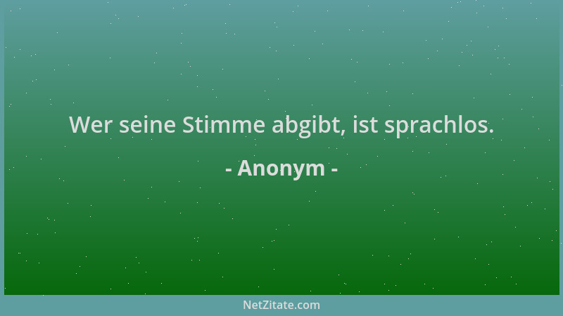 Anonym - Wer seine Stimme abgibt, ist sprachlos....