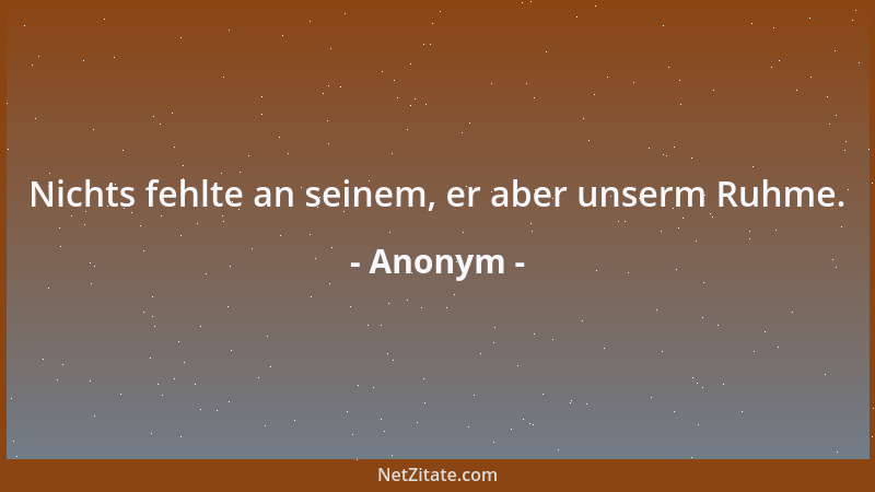Anonym - Nichts fehlte an seinem, er aber unserm Ruhme....