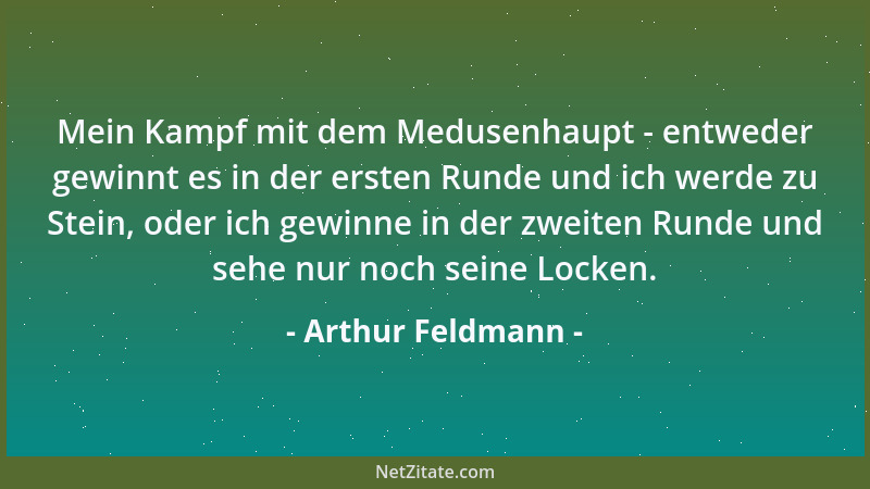 Arthur Feldmann - Mein Kampf mit dem Medusenhaupt - entweder gewinnt es in der ersten Runde und ich werde zu Stein, oder ic...