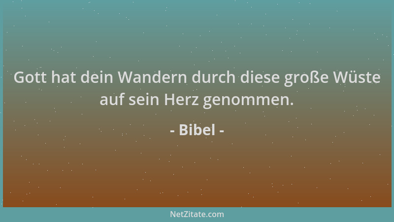 Bibel - Gott hat dein Wandern durch diese große Wüste auf sein Herz genommen....