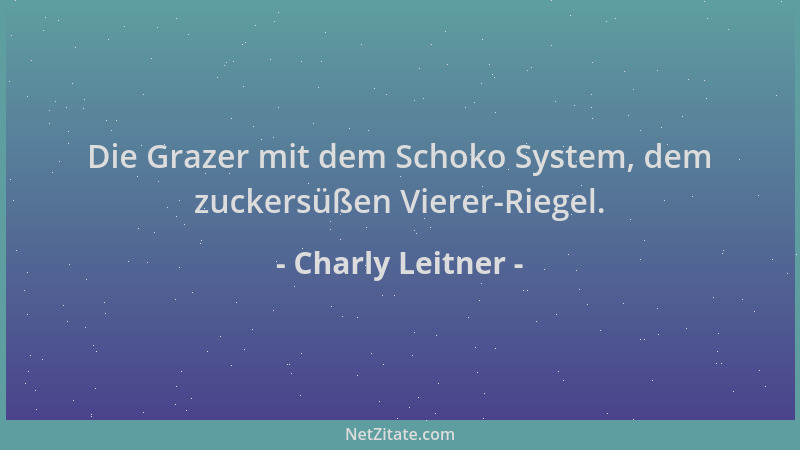 Charly Leitner - Die Grazer mit dem Schoko System, dem zuckersüßen Vierer-Riegel....
