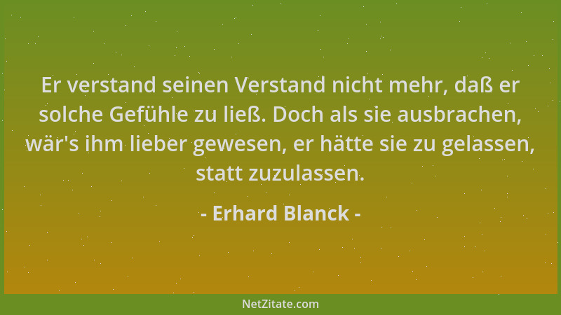 Erhard Blanck - Er verstand seinen Verstand nicht mehr, daß er solche Gefühle zu ließ. Doch als sie ausbrachen, wär 's ihm l...
