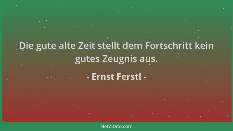 Ernst Ferstl - Die gute alte Zeit stellt dem Fortschritt kein gutes Zeugnis aus....