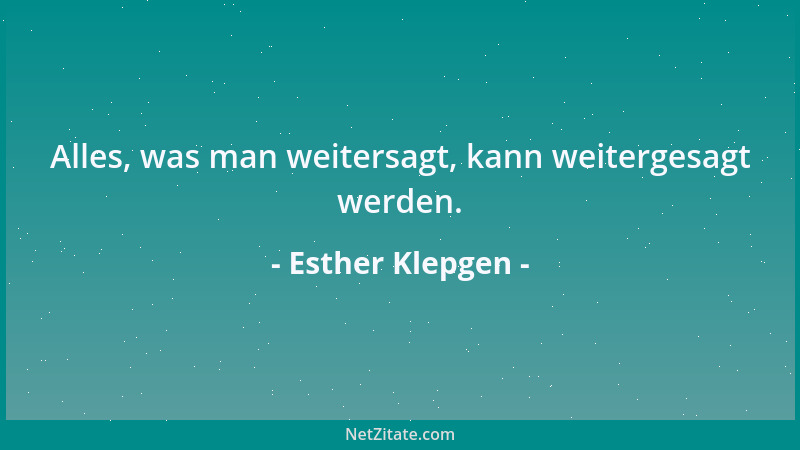 Esther Klepgen - Alles, was man weitersagt, kann weitergesagt werden....