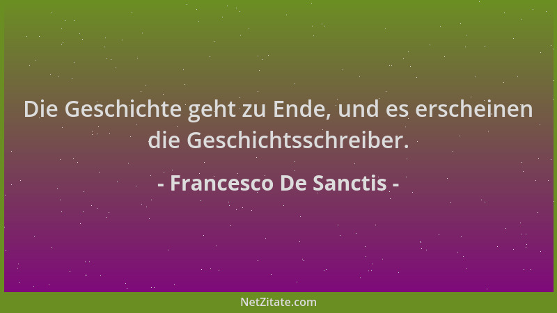 Francesco De Sanctis - Die Geschichte geht zu Ende, und es erscheinen die Geschichtsschreiber....