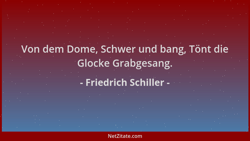 Friedrich Schiller - Von dem Dome, Schwer und bang, Tönt die Glocke Grabgesang....