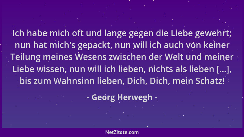 Georg Herwegh - Ich habe mich oft und lange gegen die Liebe gewehrt; nun hat mich 's gepackt, nun will ich auch von keiner T...