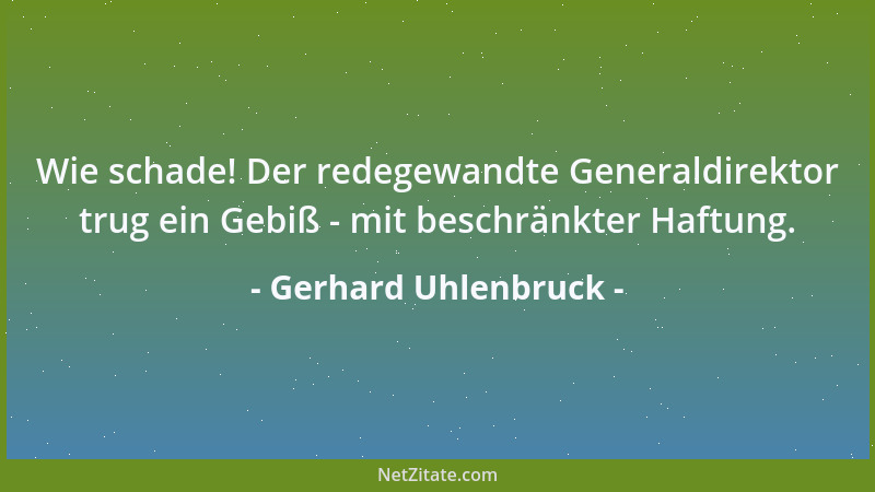 Gerhard Uhlenbruck - Wie schade! Der redegewandte Generaldirektor trug ein Gebiß - mit beschränkter Haftung....