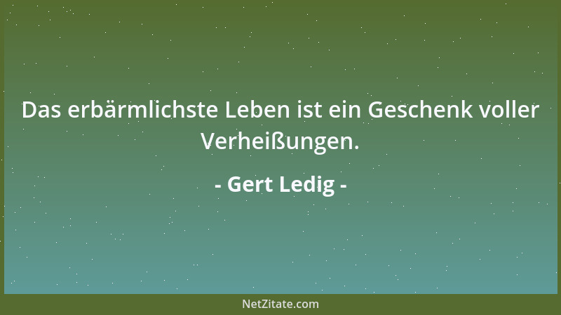 Gert Ledig - Das erbärmlichste Leben ist ein Geschenk voller Verheißungen....