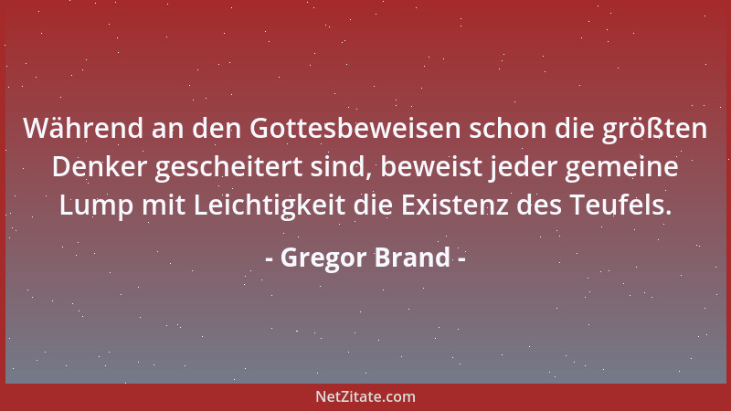 Gregor Brand - Während an den Gottesbeweisen schon die größten Denker gescheitert sind, beweist jeder gemeine Lump mit Leic...
