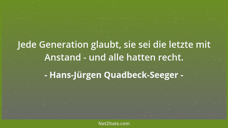 Hans-Jürgen Quadbeck-Seeger - Jede Generation glaubt, sie sei die letzte mit Anstand - und alle hatten recht....
