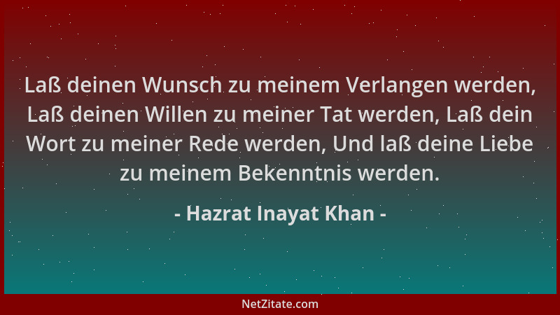 Hazrat Inayat Khan - Laß deinen Wunsch zu meinem Verlangen werden, Laß deinen Willen zu meiner Tat werden, Laß dein Wort zu...