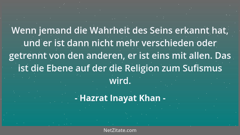 Hazrat Inayat Khan - Wenn jemand die Wahrheit des Seins erkannt hat, und er ist dann nicht mehr verschieden oder getrennt v...