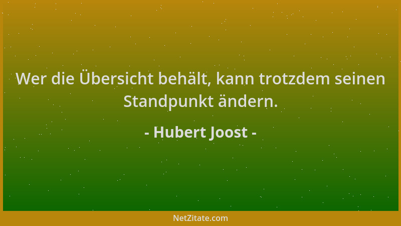 Hubert Joost - Wer die Übersicht behält, kann trotzdem seinen Standpunkt ändern....