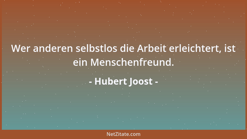 Hubert Joost - Wer anderen selbstlos die Arbeit erleichtert, ist ein Menschenfreund....