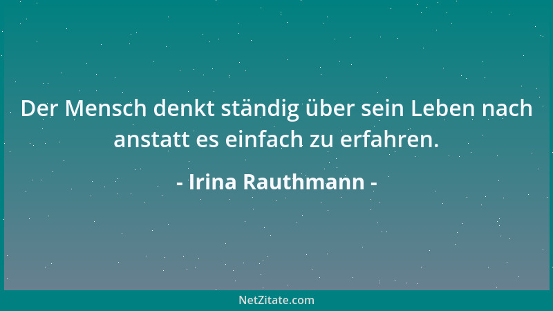 Irina Rauthmann - Der Mensch denkt ständig über sein Leben nach anstatt es einfach zu erfahren....