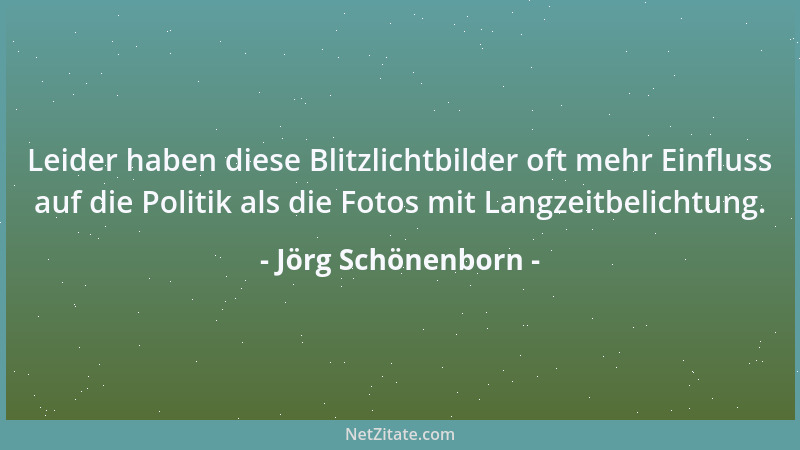 Jörg Schönenborn - Leider haben diese Blitzlichtbilder oft mehr Einfluss auf die Politik als die Fotos mit Langzeitbelichtu...