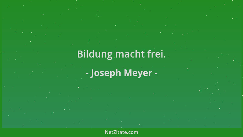 Joseph Meyer - Bildung macht frei....