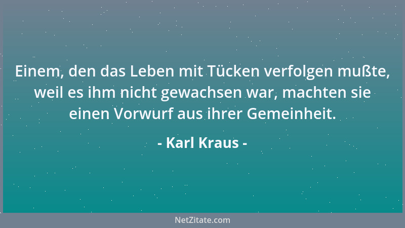 Karl Kraus - Wenn dir etwas gestohlen wurde, geh nicht zur Polizei, die das nicht interessiert, und nicht zum Psychologen,...