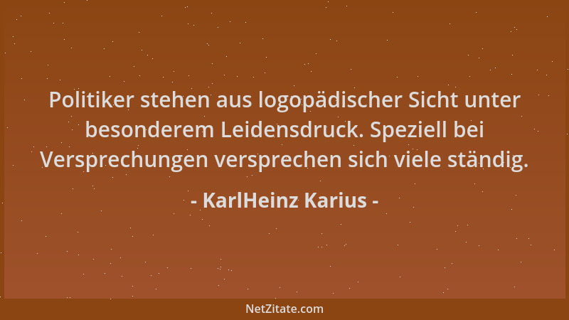 KarlHeinz Karius - Politiker stehen aus logopädischer Sicht unter besonderem Leidensdruck. Speziell bei Versprechungen vers...