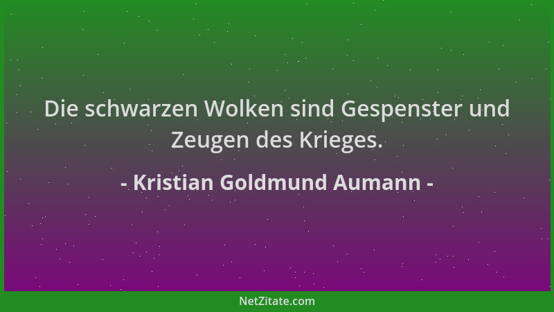 Kristian Goldmund Aumann - Die schwarzen Wolken sind Gespenster und Zeugen des Krieges....