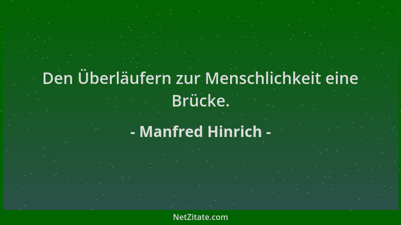Manfred Hinrich - Den Überläufern zur Menschlichkeit eine Brücke....
