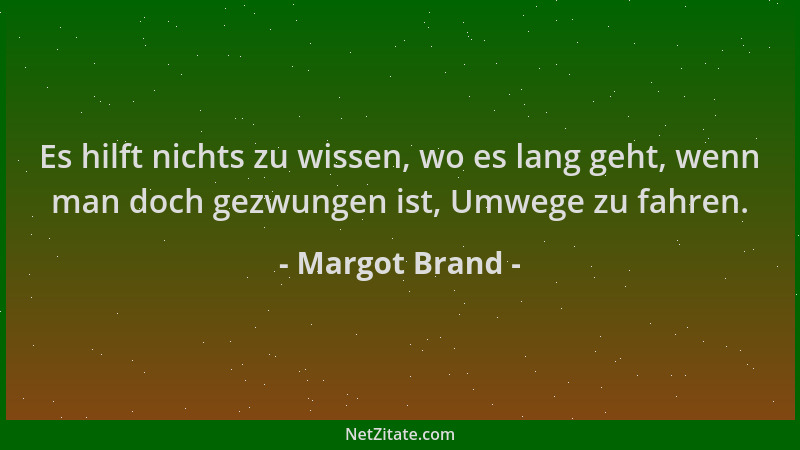 Margot Brand - Es hilft nichts zu wissen, wo es lang geht, wenn man doch gezwungen ist, Umwege zu fahren....