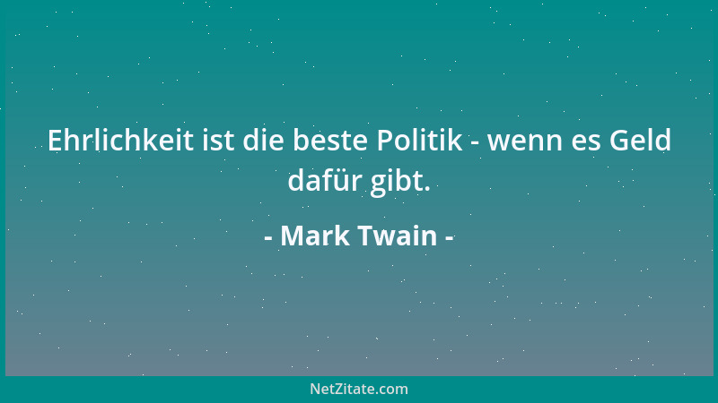Mark Twain - Ehrlichkeit ist die beste Politik - wenn es Geld dafür gibt....
