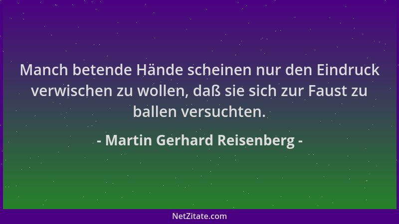 Martin Gerhard Reisenberg - Manch betende Hände scheinen nur den Eindruck verwischen zu wollen, daß sie sich zur Faust zu b...