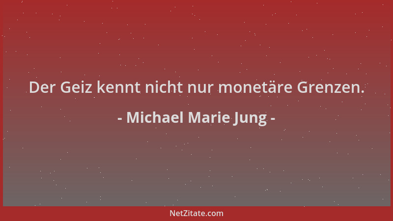 Michael Marie Jung - Der Geiz kennt nicht nur monetäre Grenzen....