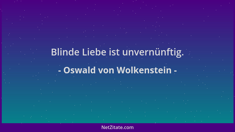 Oswald von Wolkenstein - Blinde Liebe ist unvernünftig....