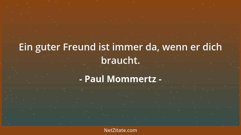 Paul Mommertz - Ein guter Freund ist immer da, wenn er dich braucht....