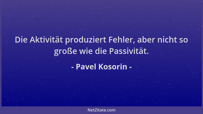 Pavel Kosorin - Die Aktivität produziert Fehler, aber nicht so große wie die Passivität....