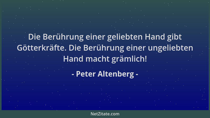 Peter Altenberg - Die Berührung einer geliebten Hand gibt Götterkräfte. Die Berührung einer ungeliebten Hand macht grämlich...