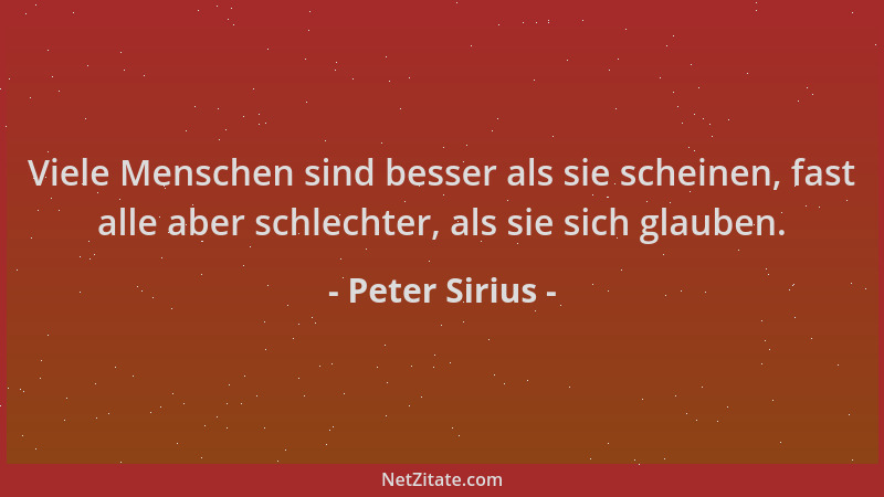 Peter Sirius - Viele Menschen sind besser als sie scheinen, fast alle aber schlechter, als sie sich glauben....