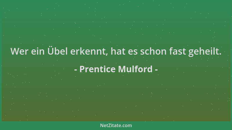 Prentice Mulford - Wer ein Übel erkennt, hat es schon fast geheilt....