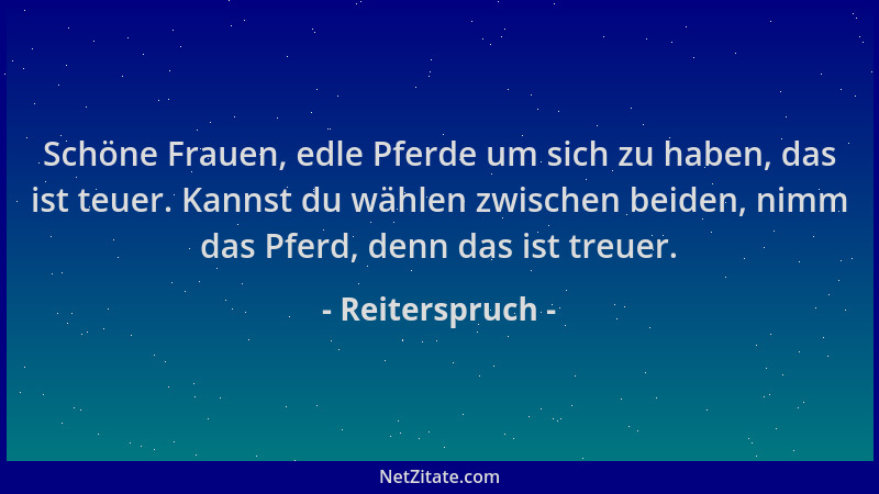Reiterspruch - Schöne Frauen, edle Pferde um sich zu haben, das ist teuer. Kannst du wählen zwischen beiden, nimm das Pferd...