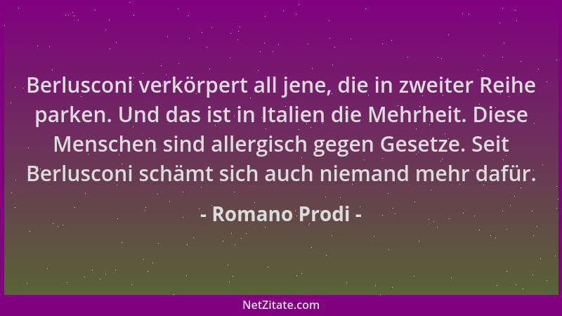Romano Prodi - Berlusconi verkörpert all jene, die in zweiter Reihe parken. Und das ist in Italien die Mehrheit. Diese Mens...