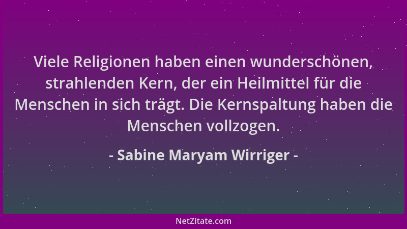 Sabine Maryam Wirriger - Viele Religionen haben einen wunderschönen, strahlenden Kern, der ein Heilmittel für die Menschen...